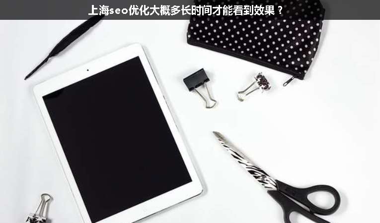上海seo優(yōu)化大概多長時間才能看到效果？