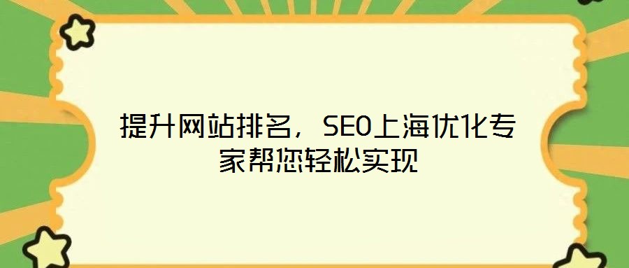 提升網(wǎng)站排名，SEO上海優(yōu)化專家?guī)湍p松實現(xiàn)