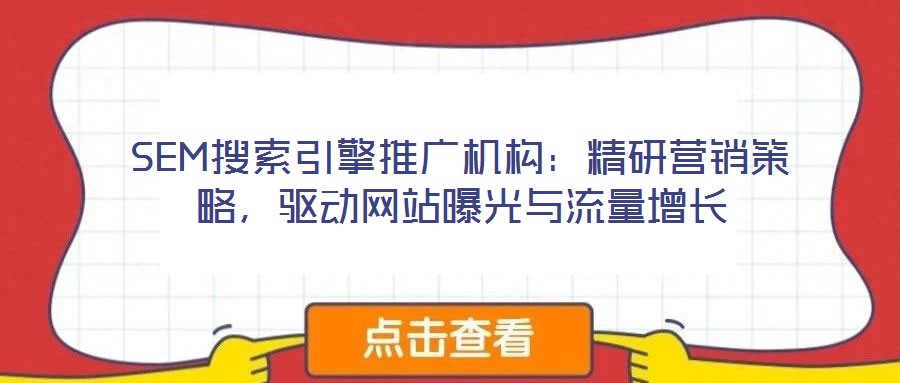 SEM搜索引擎推廣機構：精研營銷策略，驅動網站曝光與流量增長