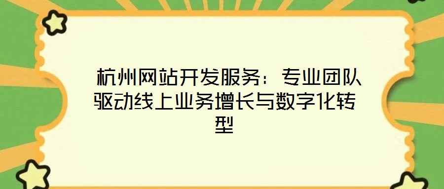  杭州網站開發服務：專業團隊驅動線上業務增長與數字化轉型