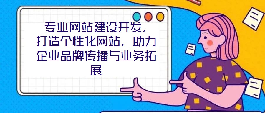  專業(yè)網站建設開發(fā)，打造個性化網站，助力企業(yè)品牌傳播與業(yè)務拓展
