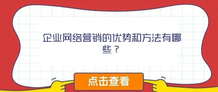企業網絡營銷的優勢和方法有哪些？