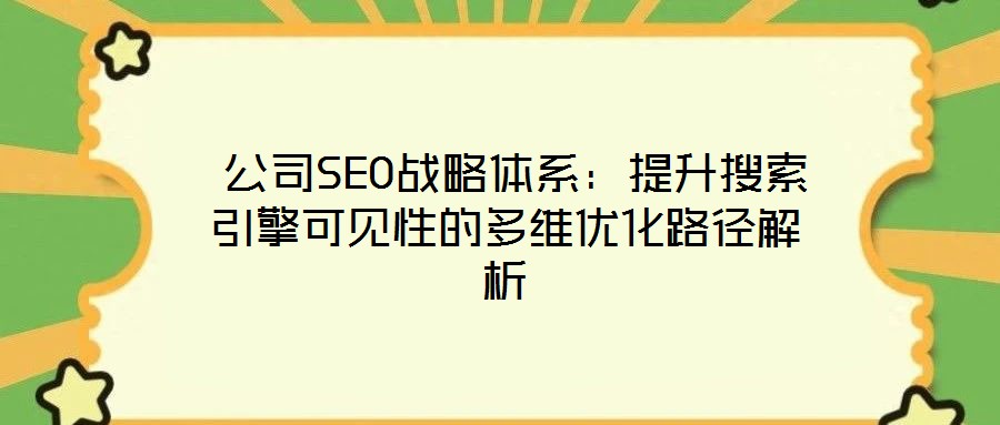  公司SEO戰略體系：提升搜索引擎可見性的多維優化路徑解析