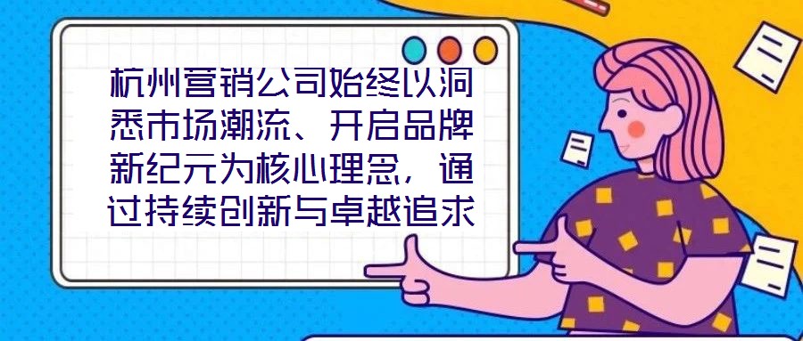 杭州營銷公司始終以洞悉市場潮流、開啟品牌新紀(jì)元為核心理念，通過持續(xù)創(chuàng)新與卓越追求，已然成為行業(yè)領(lǐng)域的標(biāo)桿力量。本文圍繞品牌定位、營銷策略、客戶關(guān)系管理及未來戰(zhàn)略