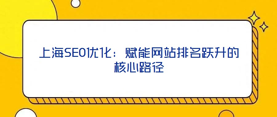 上海SEO優化：賦能網站排名躍升的核心路徑