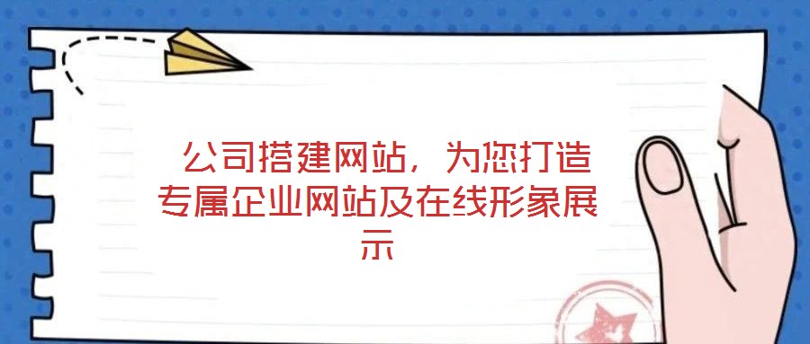  公司搭建網(wǎng)站，為您打造專屬企業(yè)網(wǎng)站及在線形象展示