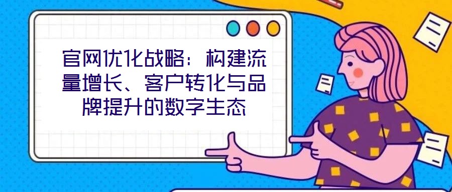 官網優化戰略：構建流量增長、客戶轉化與品牌提升的數字生態