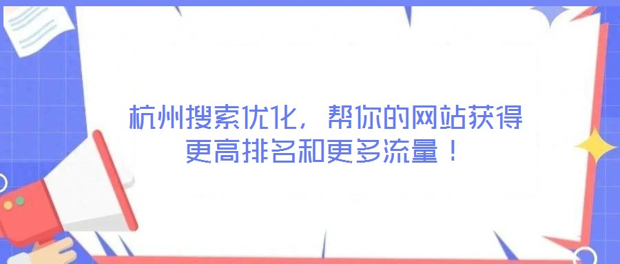 杭州搜索優(yōu)化，幫你的網(wǎng)站獲得更高排名和更多流量！
