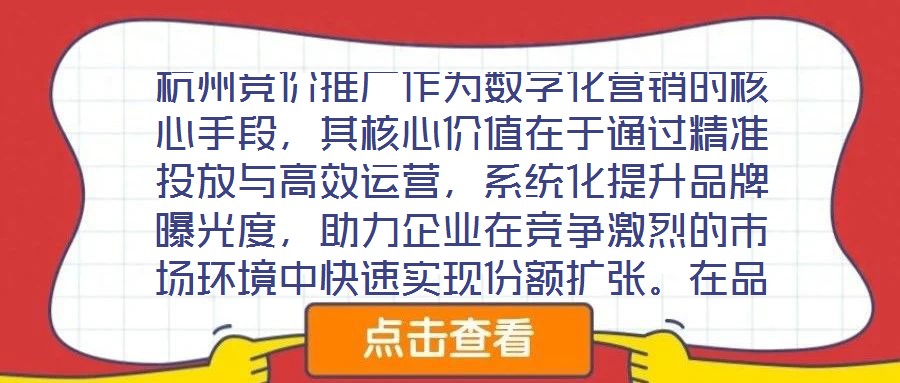 杭州競價推廣作為數字化營銷的核心手段，其核心價值在于通過精準投放與高效運營，系統化提升品牌曝光度，助力企業在競爭激烈的市場環境中快速實現份額擴張。在品牌推廣維度