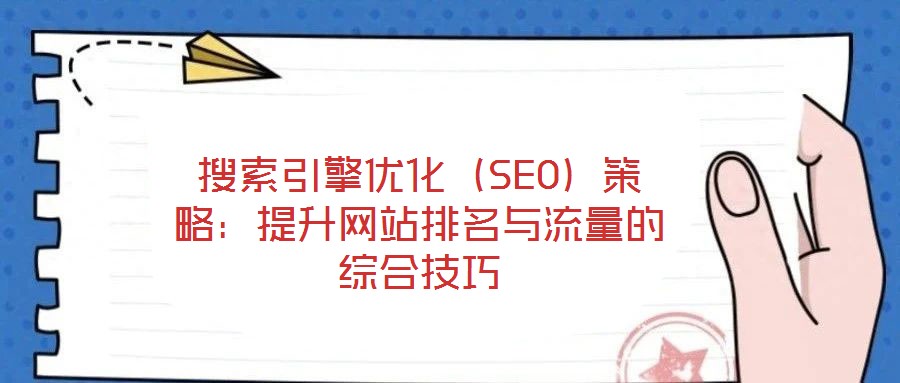 搜索引擎優化（SEO）策略：提升網站排名與流量的綜合技巧