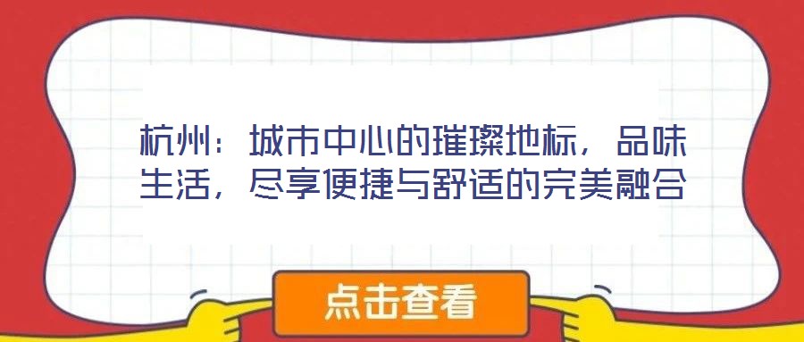 杭州：城市中心的璀璨地標，品味生活，盡享便捷與舒適的完美融合