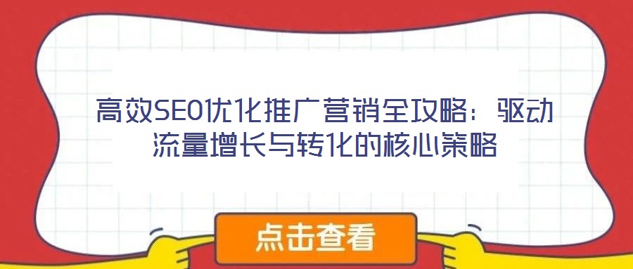 高效SEO優化推廣營銷全攻略：驅動流量增長與轉化的核心策略