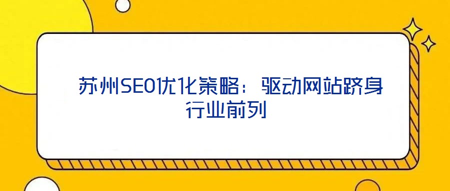  蘇州SEO優(yōu)化策略：驅(qū)動(dòng)網(wǎng)站躋身行業(yè)前列