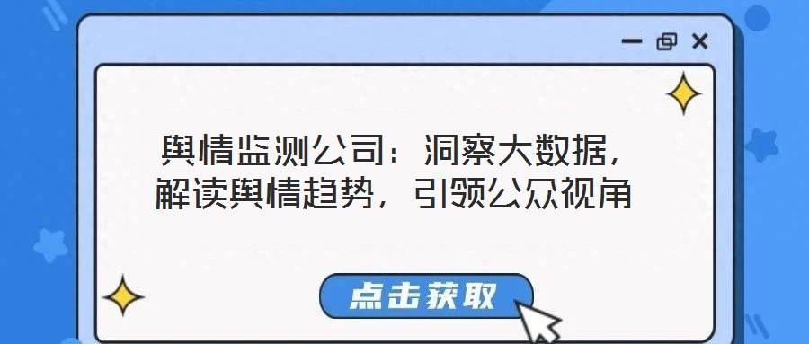  輿情監測公司：洞察大數據，解讀輿情趨勢，引領公眾視角