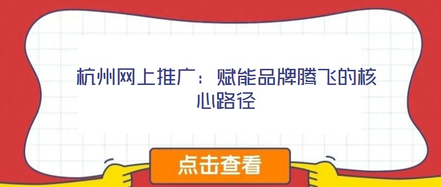 杭州網上推廣：賦能品牌騰飛的核心路徑