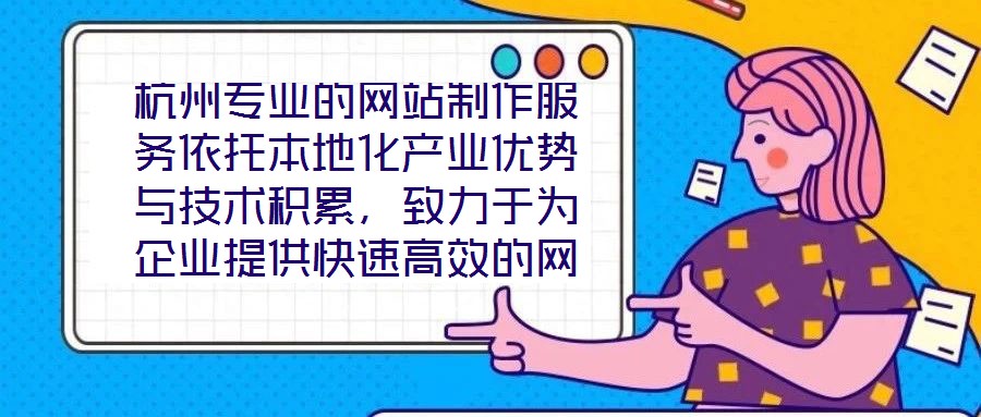 杭州專業(yè)的網(wǎng)站制作服務(wù)依托本地化產(chǎn)業(yè)優(yōu)勢與技術(shù)積累，致力于為企業(yè)提供快速高效的網(wǎng)站定制解決方案，助力品牌實現(xiàn)數(shù)字化轉(zhuǎn)型與線上價值轉(zhuǎn)化。在服務(wù)實踐中，團隊始終以企