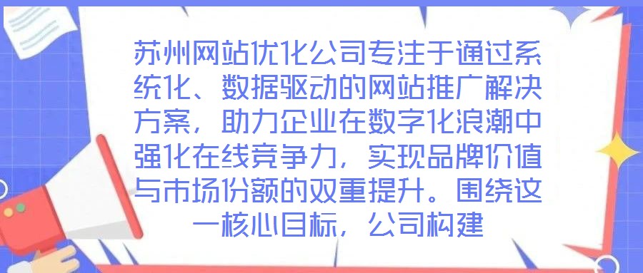 蘇州網站優化公司專注于通過系統化、數據驅動的網站推廣解決方案，助力企業在數字化浪潮中強化在線競爭力，實現品牌價值與市場份額的雙重提升。圍繞這一核心目標，公司構建
