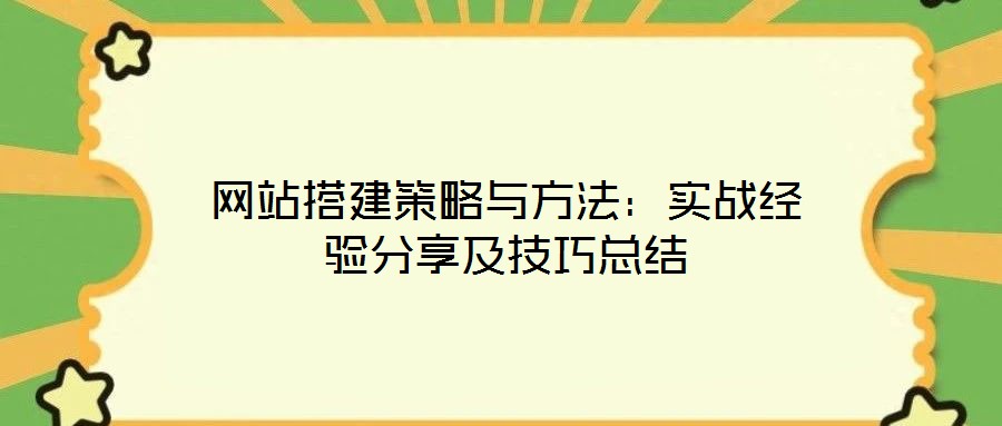 網(wǎng)站搭建策略與方法：實戰(zhàn)經(jīng)驗分享及技巧總結(jié)