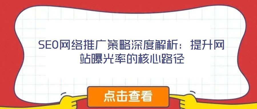 SEO網絡推廣策略深度解析：提升網站曝光率的核心路徑