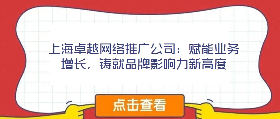 上海卓越網絡推廣公司：賦能業務增長，鑄就品牌影響力新高度