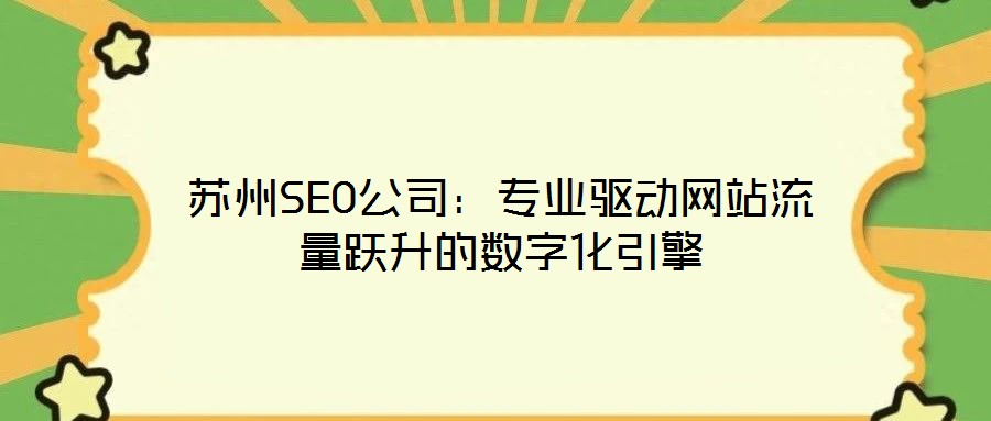 蘇州SEO公司：專(zhuān)業(yè)驅(qū)動(dòng)網(wǎng)站流量躍升的數(shù)字化引擎