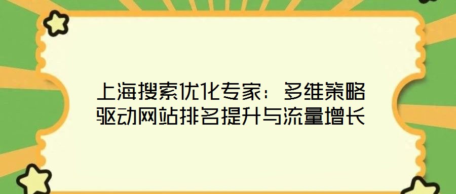 上海搜索優化專家：多維策略驅動網站排名提升與流量增長