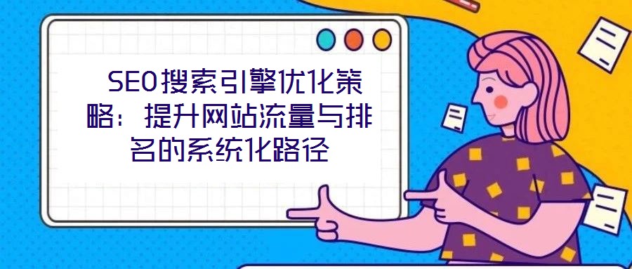  SEO搜索引擎優化策略：提升網站流量與排名的系統化路徑