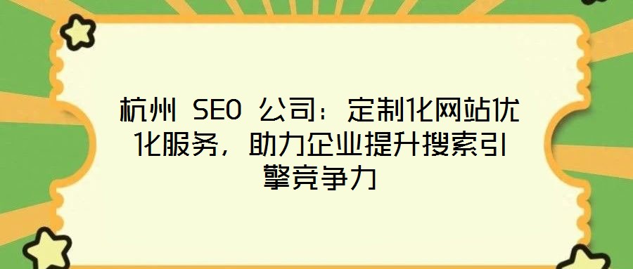 杭州 SEO 公司：定制化網站優化服務，助力企業提升搜索引擎競爭力