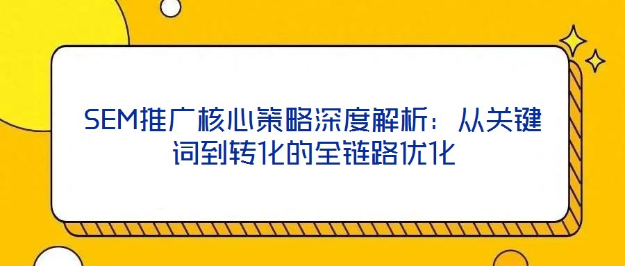 SEM推廣核心策略深度解析：從關鍵詞到轉化的全鏈路優化