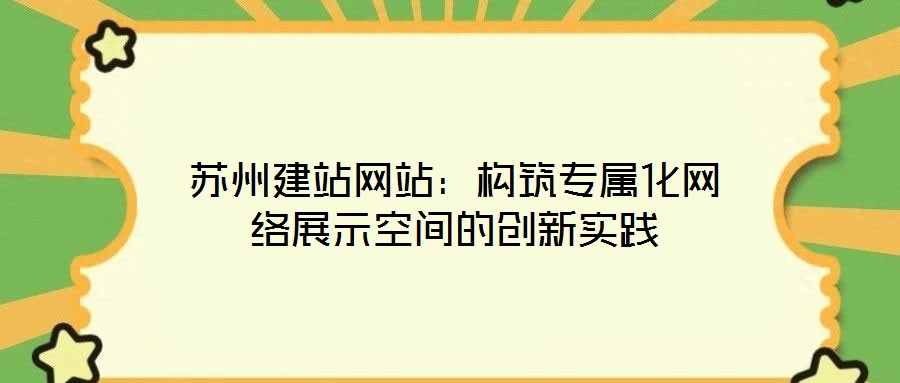 蘇州建站網站：構筑專屬化網絡展示空間的創新實踐