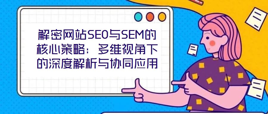 解密網站SEO與SEM的核心策略：多維視角下的深度解析與協(xié)同應用
