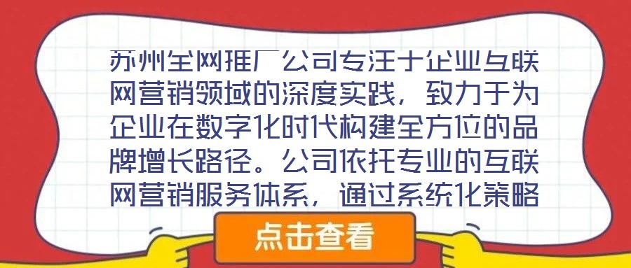 蘇州全網(wǎng)推廣公司專注于企業(yè)互聯(lián)網(wǎng)營銷領域的深度實踐，致力于為企業(yè)在數(shù)字化時代構(gòu)建全方位的品牌增長路徑。公司依托專業(yè)的互聯(lián)網(wǎng)營銷服務體系，通過系統(tǒng)化策略制定與精細
