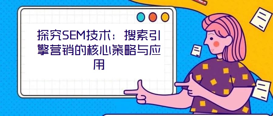 探究SEM技術：搜索引擎營銷的核心策略與應用