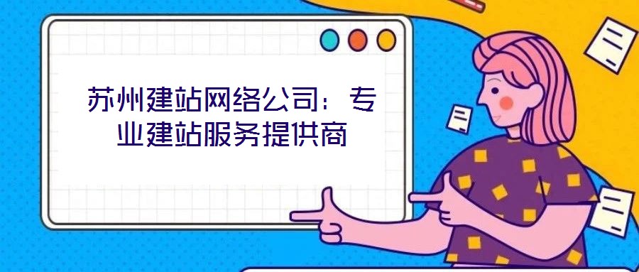 蘇州建站網絡公司：專業建站服務提供商