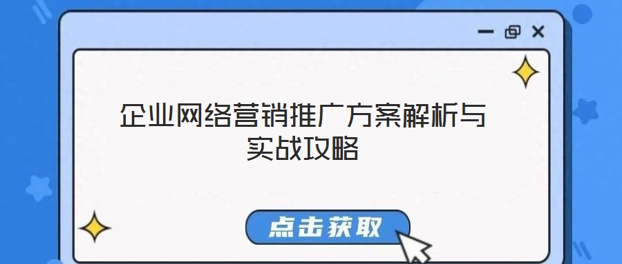 企業(yè)網(wǎng)絡(luò)營(yíng)銷推廣方案解析與實(shí)戰(zhàn)攻略
