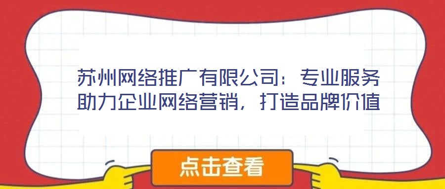 蘇州網絡推廣有限公司：專業服務助力企業網絡營銷，打造品牌價值