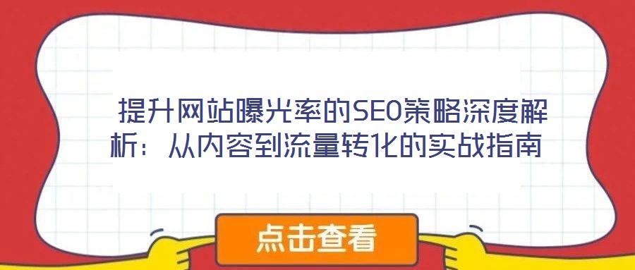  提升網(wǎng)站曝光率的SEO策略深度解析：從內(nèi)容到流量轉(zhuǎn)化的實(shí)戰(zhàn)指南