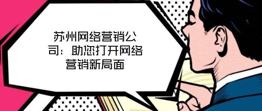 蘇州網絡營銷公司：助您打開網絡營銷新局面