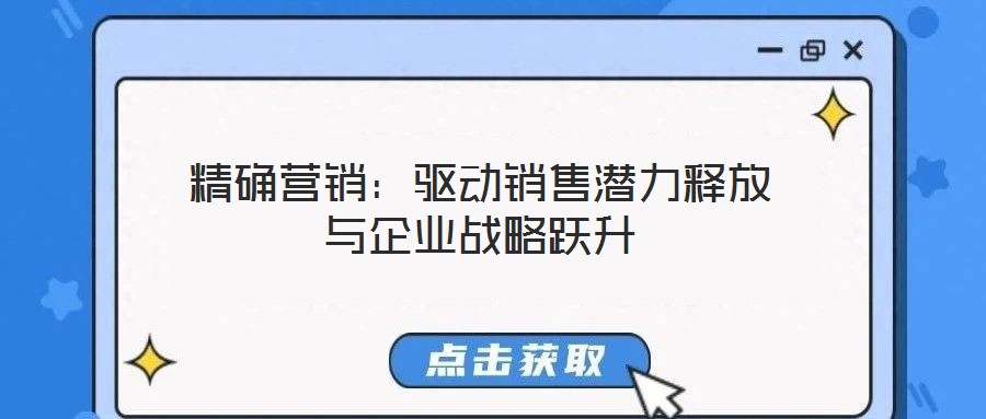 精確營銷：驅動銷售潛力釋放與企業戰略躍升
