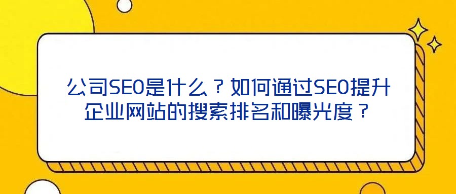 公司SEO是什么？如何通過SEO提升企業網站的搜索排名和曝光度？