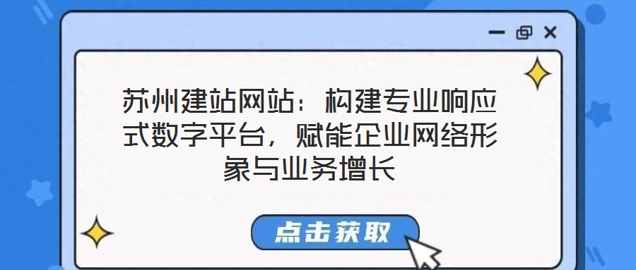 蘇州建站網(wǎng)站：構(gòu)建專業(yè)響應(yīng)式數(shù)字平臺(tái)，賦能企業(yè)網(wǎng)絡(luò)形象與業(yè)務(wù)增長(zhǎng)