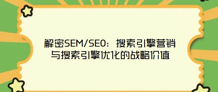 解密SEM/SEO：搜索引擎營銷與搜索引擎優(yōu)化的戰(zhàn)略價(jià)值
