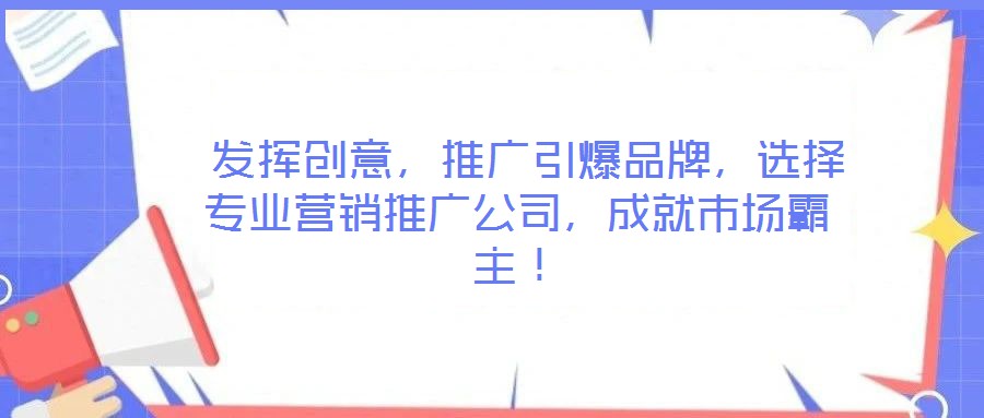  發揮創意，推廣引爆品牌，選擇專業營銷推廣公司，成就市場霸主！