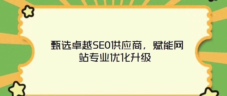  甄選卓越SEO供應商，賦能網站專業優化升級