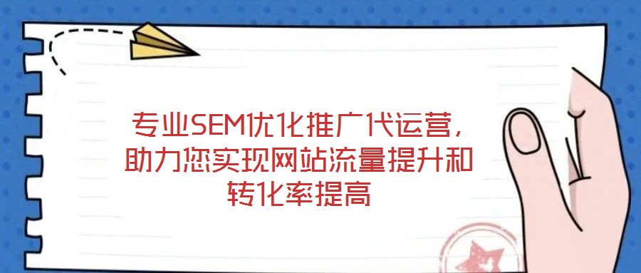  專業SEM優化推廣代運營，助力您實現網站流量提升和轉化率提高