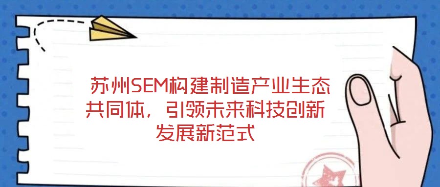  蘇州SEM構建制造產業生態共同體，引領未來科技創新發展新范式