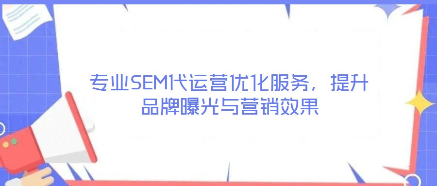 專業SEM代運營優化服務，提升品牌曝光與營銷效果