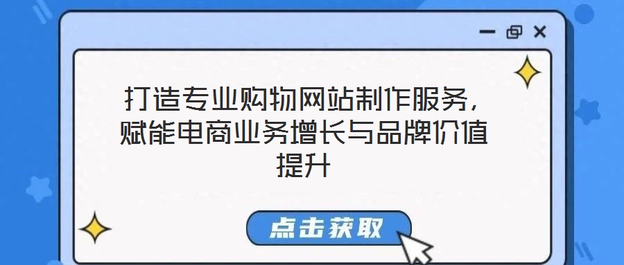  打造專業(yè)購物網(wǎng)站制作服務(wù)，賦能電商業(yè)務(wù)增長與品牌價值提升