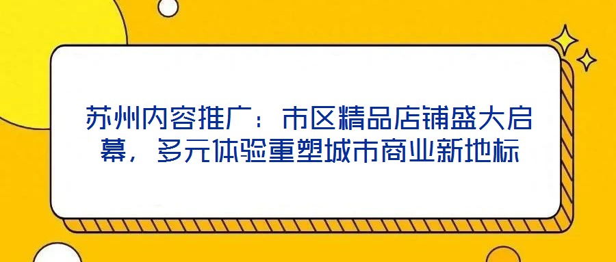 蘇州內容推廣：市區精品店鋪盛大啟幕，多元體驗重塑城市商業新地標