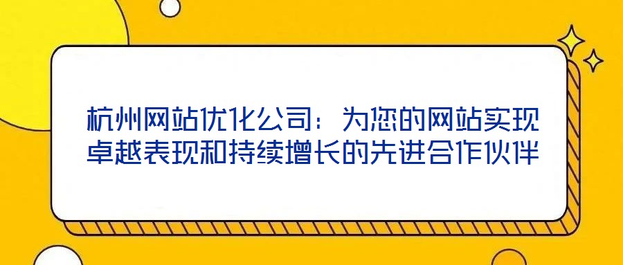 杭州網站優化公司：為您的網站實現卓越表現和持續增長的先進合作伙伴